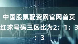 中国股票配资网官网首页红球号码三区比为2：1：3