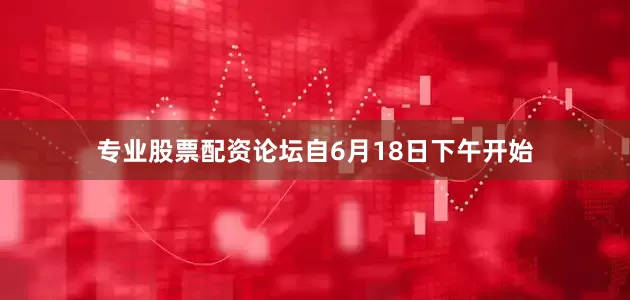 专业股票配资论坛自6月18日下午开始