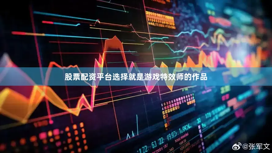股票配资平台选择就是游戏特效师的作品