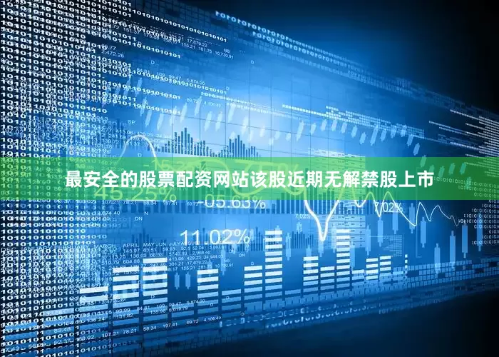 最安全的股票配资网站该股近期无解禁股上市