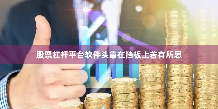 股票杠杆平台软件头靠在挡板上若有所思