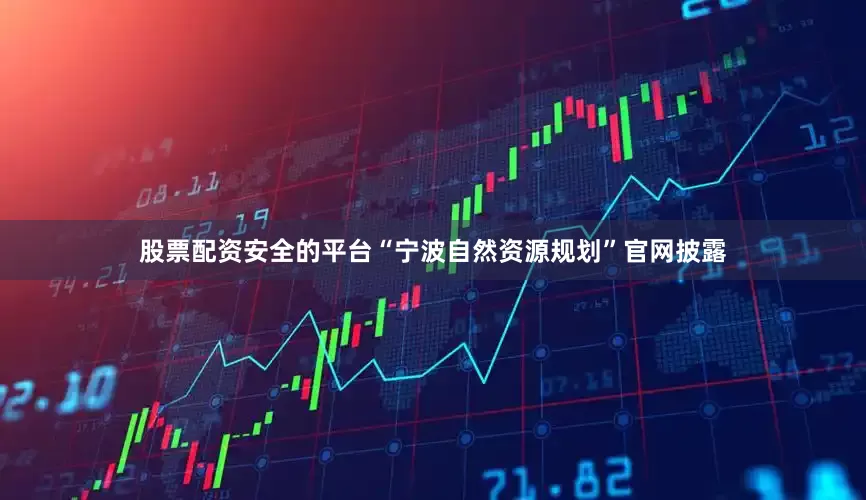 股票配资安全的平台“宁波自然资源规划”官网披露