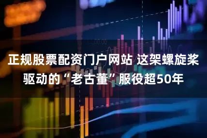正规股票配资门户网站 这架螺旋桨驱动的“老古董”服役超50年