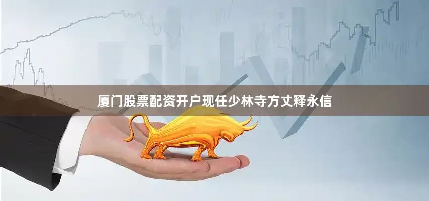厦门股票配资开户现任少林寺方丈释永信