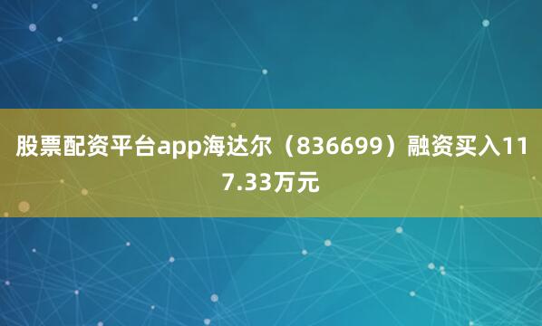 股票配资平台app海达尔（836699）融资买入117.33万元