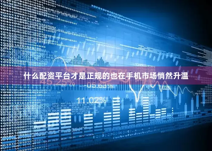 什么配资平台才是正规的也在手机市场悄然升温