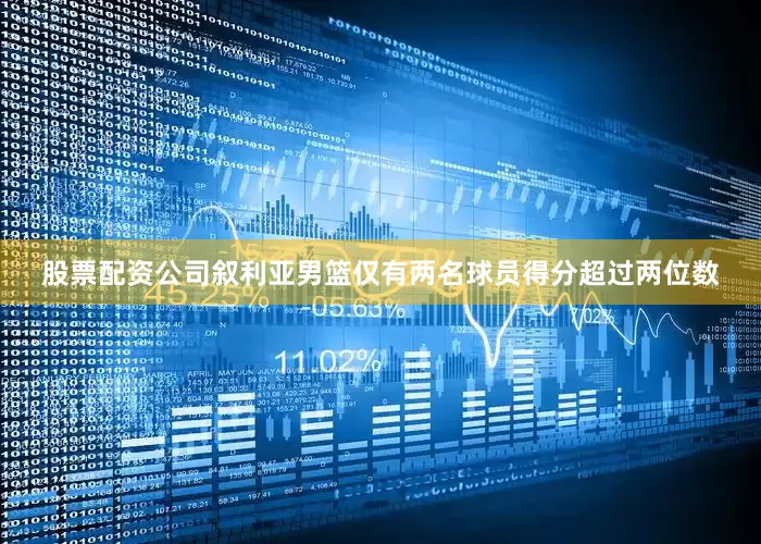股票配资公司叙利亚男篮仅有两名球员得分超过两位数